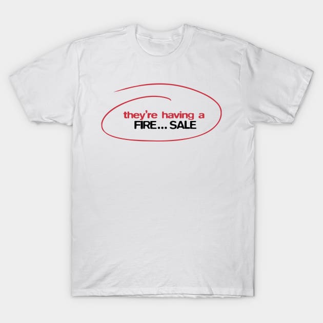 They're having a FIRE... sale! T-Shirt by BobbyShaftoe